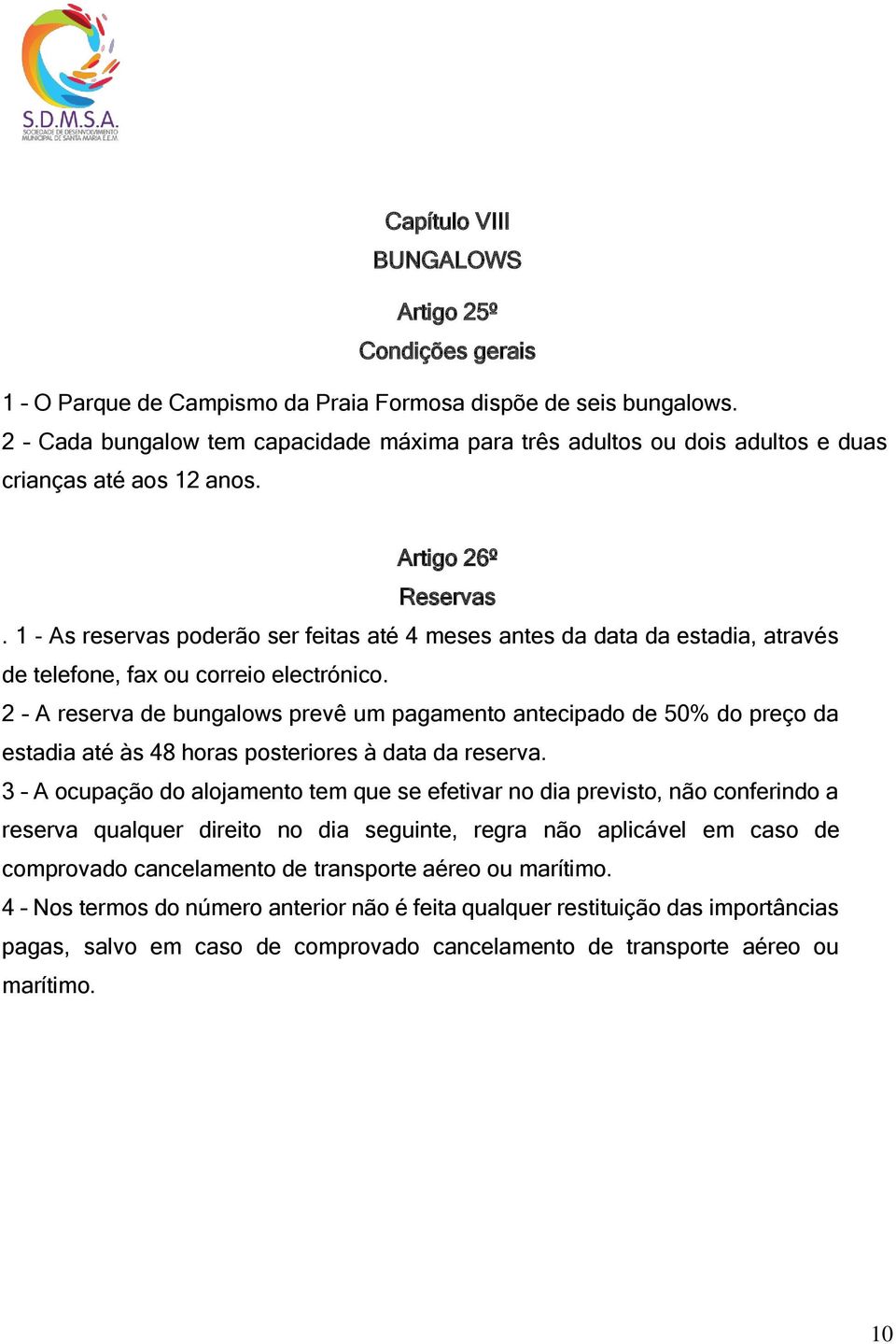 1 - As reservas poderão ser feitas até 4 meses antes da data da estadia, através de telefone, fax ou correio electrónico.