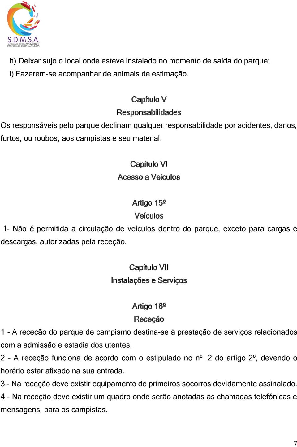 Capítulo VI Acesso a Veículos Artigo 15º Veículos 1- Não é permitida a circulação de veículos dentro do parque, exceto para cargas e descargas, autorizadas pela receção.