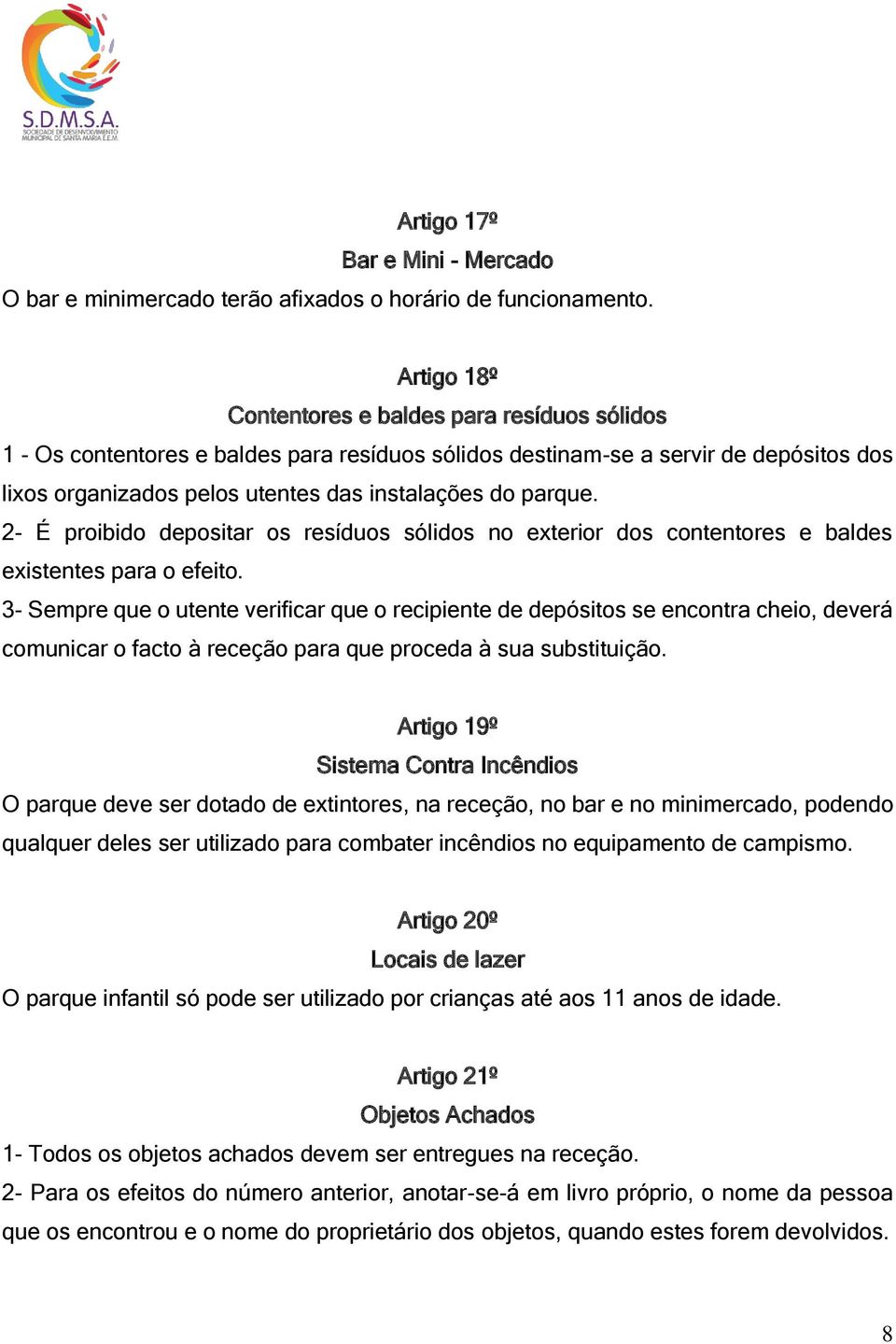 2- É proibido depositar os resíduos sólidos no exterior dos contentores e baldes existentes para o efeito.