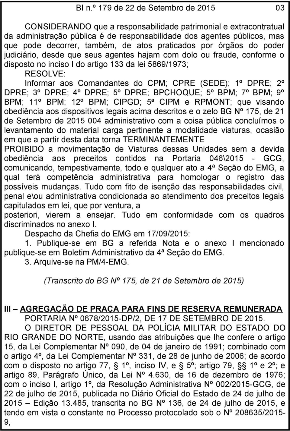 Comandantes do CPM; CPRE (SEDE); 1º DPRE; 2º DPRE; 3º DPRE; 4º DPRE; 5º DPRE; BPCHOQUE; 5º BPM; 7º BPM; 9º BPM; 11º BPM; 12º BPM; CIPGD; 5ª CIPM e RPMONT; que visando obediência aos dispositivos