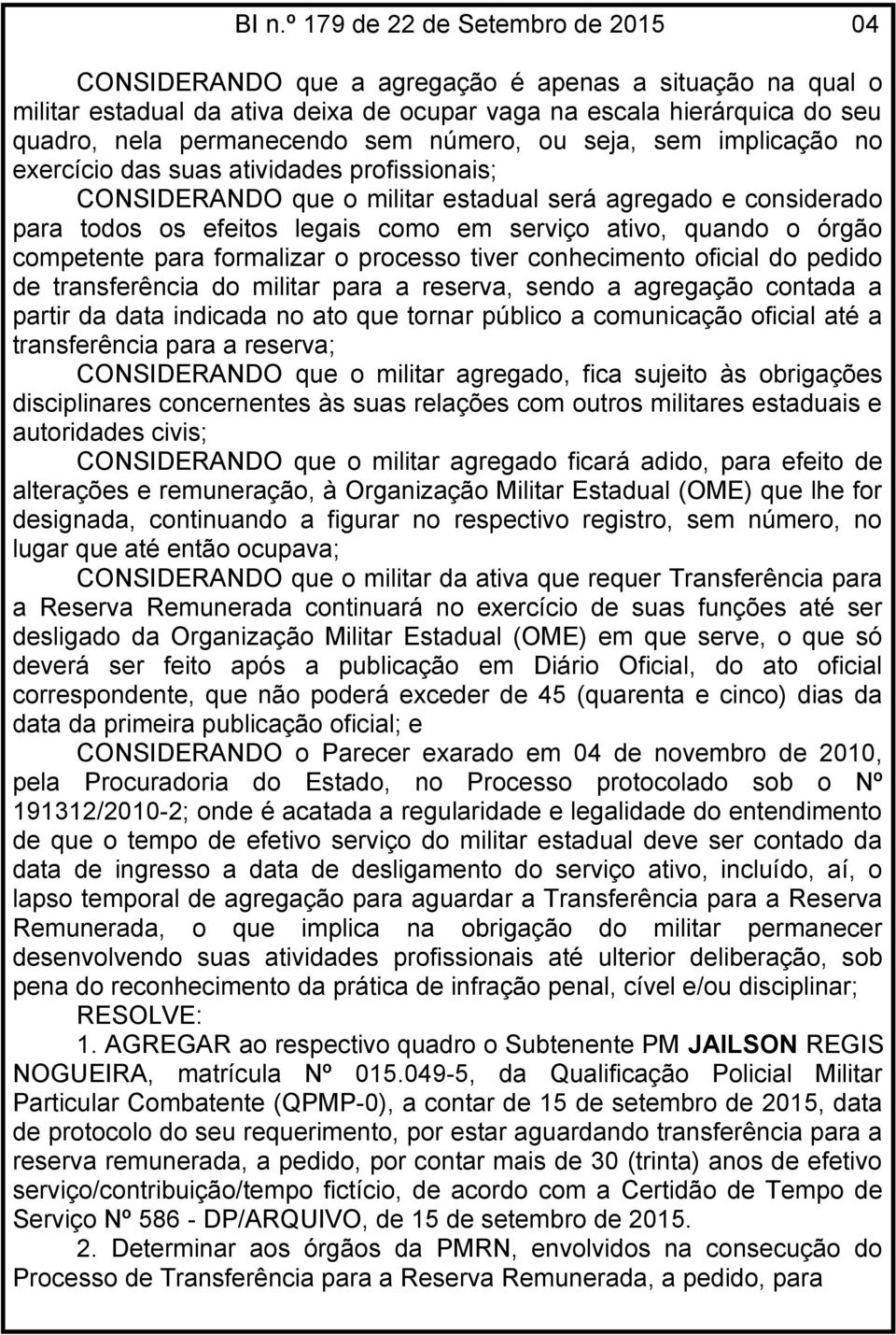 serviço ativo, quando o órgão competente para formalizar o processo tiver conhecimento oficial do pedido de transferência do militar para a reserva, sendo a agregação contada a partir da data