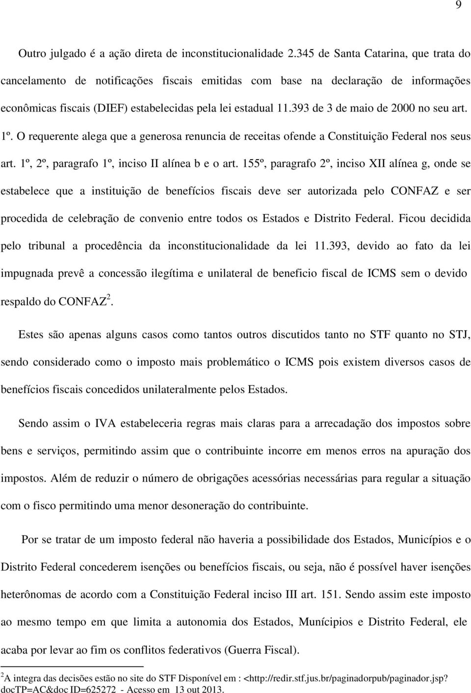 393 de 3 de maio de 2000 no seu art. 1º. O requerente alega que a generosa renuncia de receitas ofende a Constituição Federal nos seus art. 1º, 2º, paragrafo 1º, inciso II alínea b e o art.