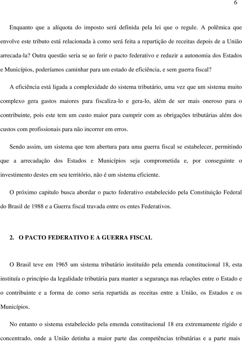 A eficiência está ligada a complexidade do sistema tributário, uma vez que um sistema muito complexo gera gastos maiores para fiscaliza-lo e gera-lo, além de ser mais oneroso para o contribuinte,