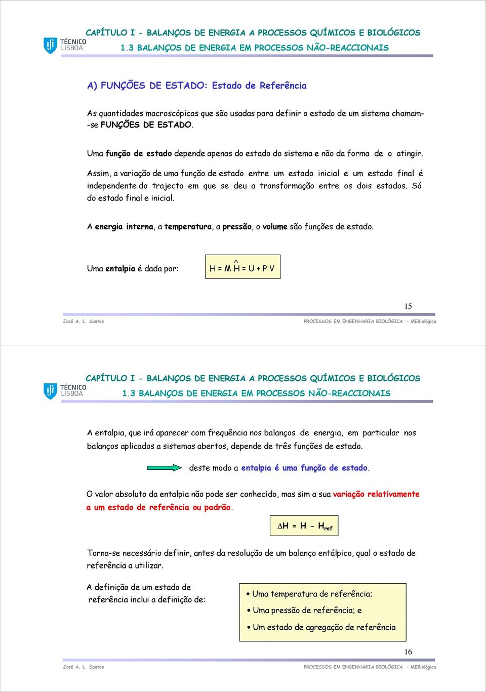 Assim, a variação de uma função de estado entre um estado inicial e um estado final é independente do trajecto em que se deu a transformação entre os dois estados. Só do estado final e inicial.