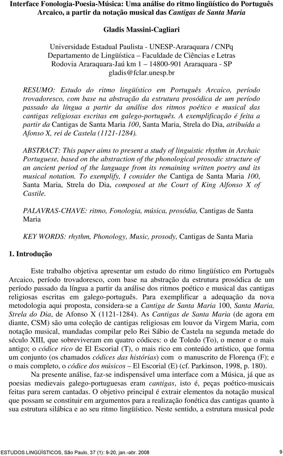 br RESUMO: Estudo do ritmo lingüístico em Português Arcaico, período trovadoresco, com base na abstração da estrutura prosódica de um período passado da língua a partir da análise dos ritmos poético