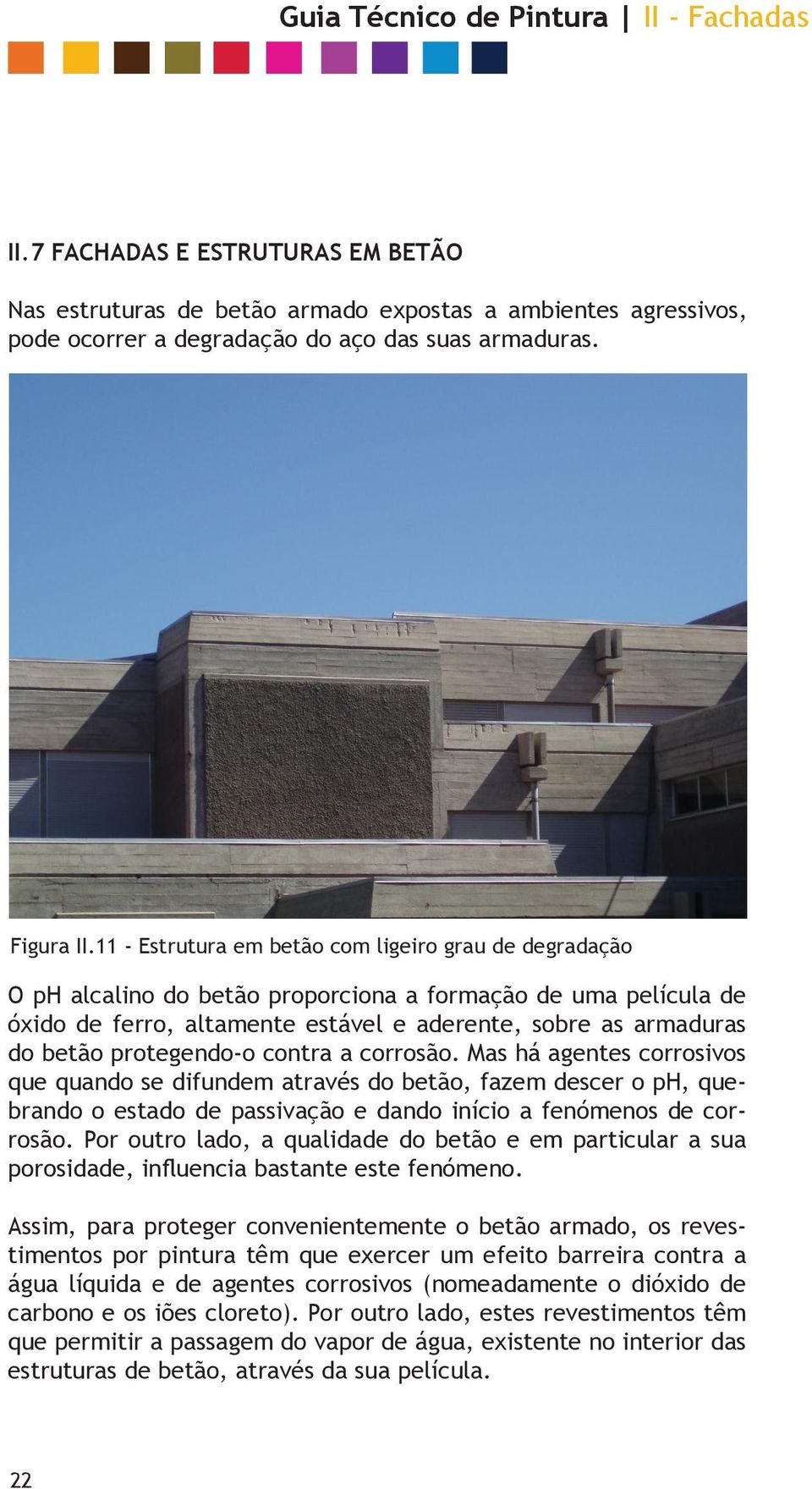 protegendo-o contra a corrosão. Mas há agentes corrosivos que quando se difundem através do betão, fazem descer o ph, quebrando o estado de passivação e dando início a fenómenos de corrosão.