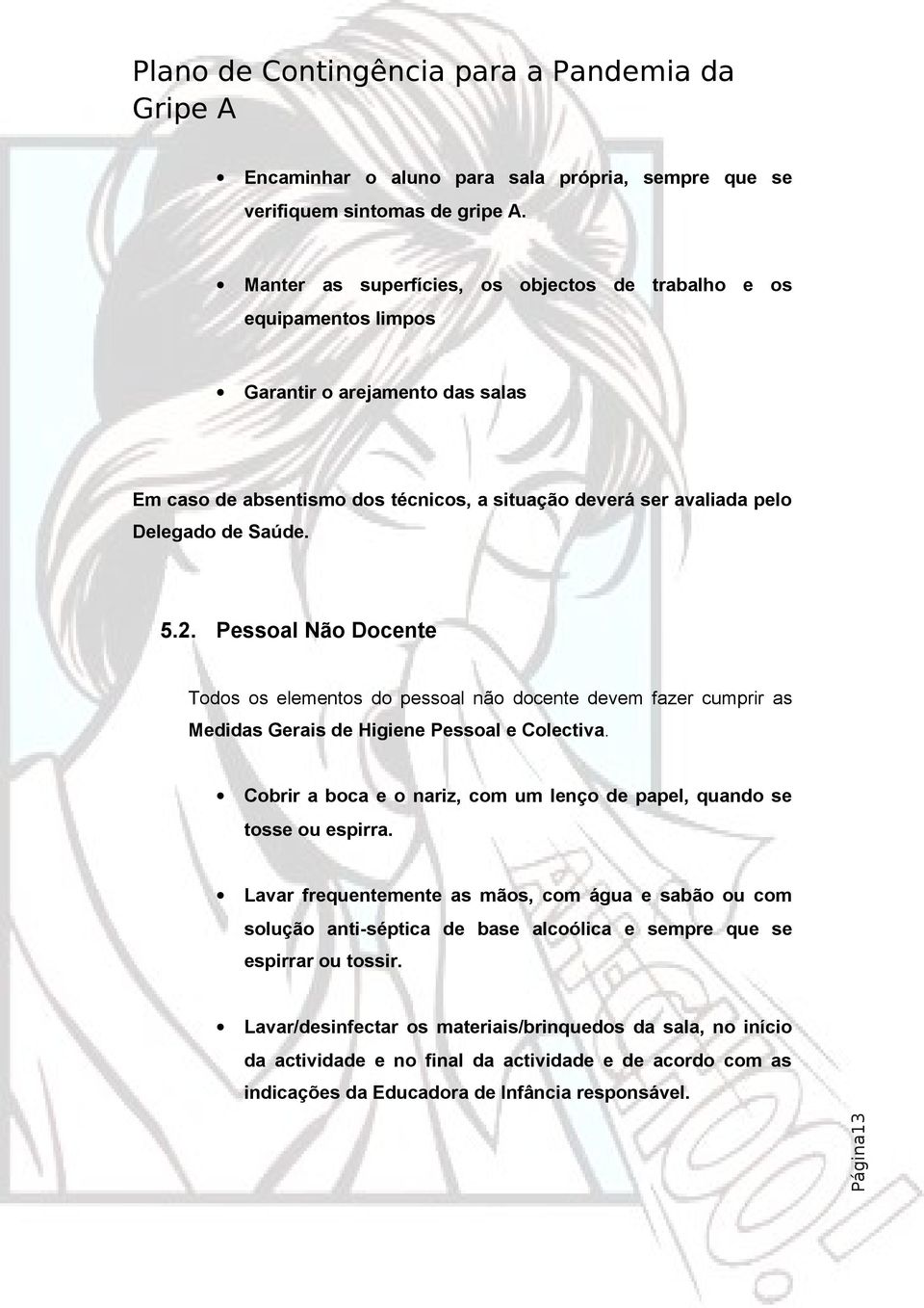 2. Pessoal Não Docente Todos os elementos do pessoal não docente devem fazer cumprir as Medidas Gerais de Higiene Pessoal e Colectiva.