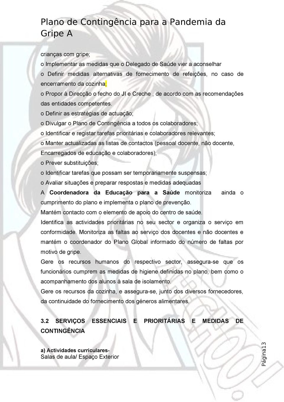 o Definir as estratégias de actuação; o Divulgar o Plano de Contingência a todos os colaboradores; o Identificar e registar tarefas prioritárias e colaboradores relevantes; o Manter actualizadas as