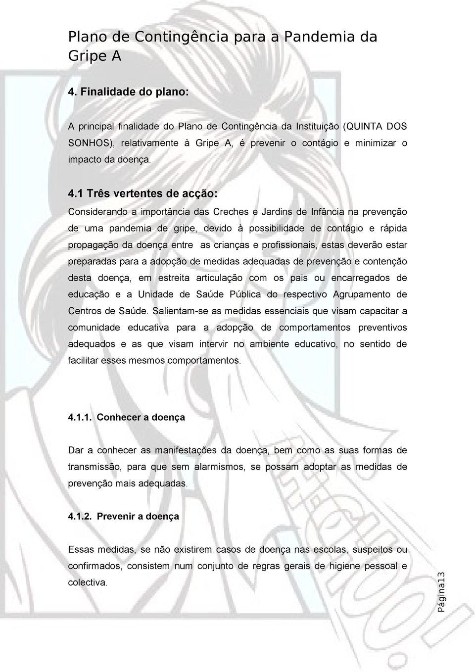 as crianças e profissionais, estas deverão estar preparadas para a adopção de medidas adequadas de prevenção e contenção desta doença, em estreita articulação com os pais ou encarregados de educação