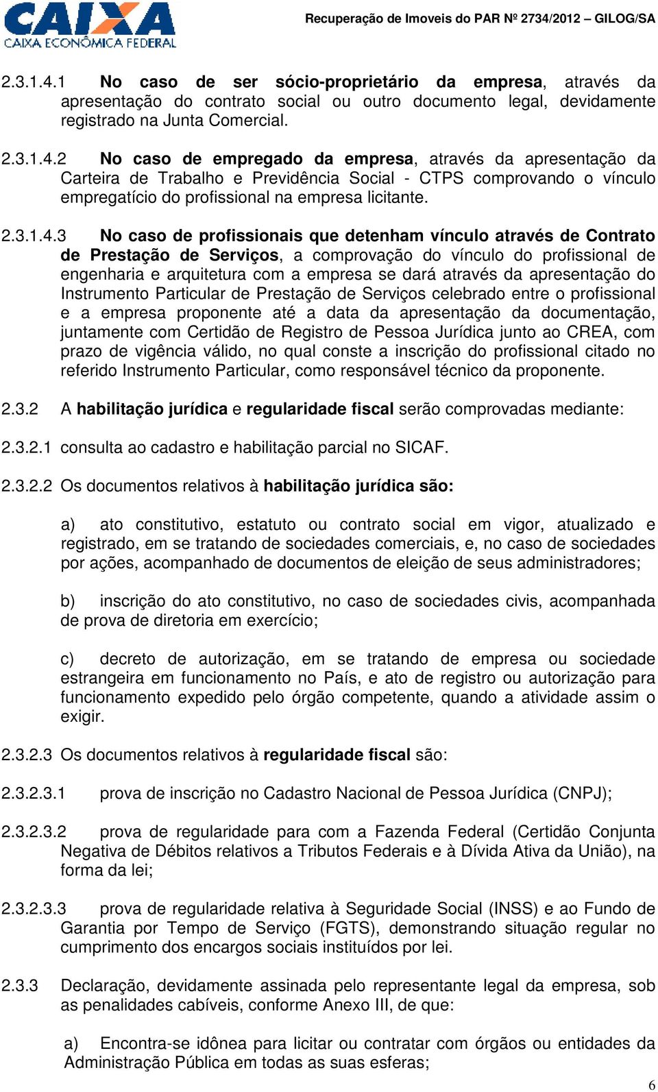 3 No caso de profissionais que detenham vínculo através de Contrato de Prestação de Serviços, a comprovação do vínculo do profissional de engenharia e arquitetura com a empresa se dará através da