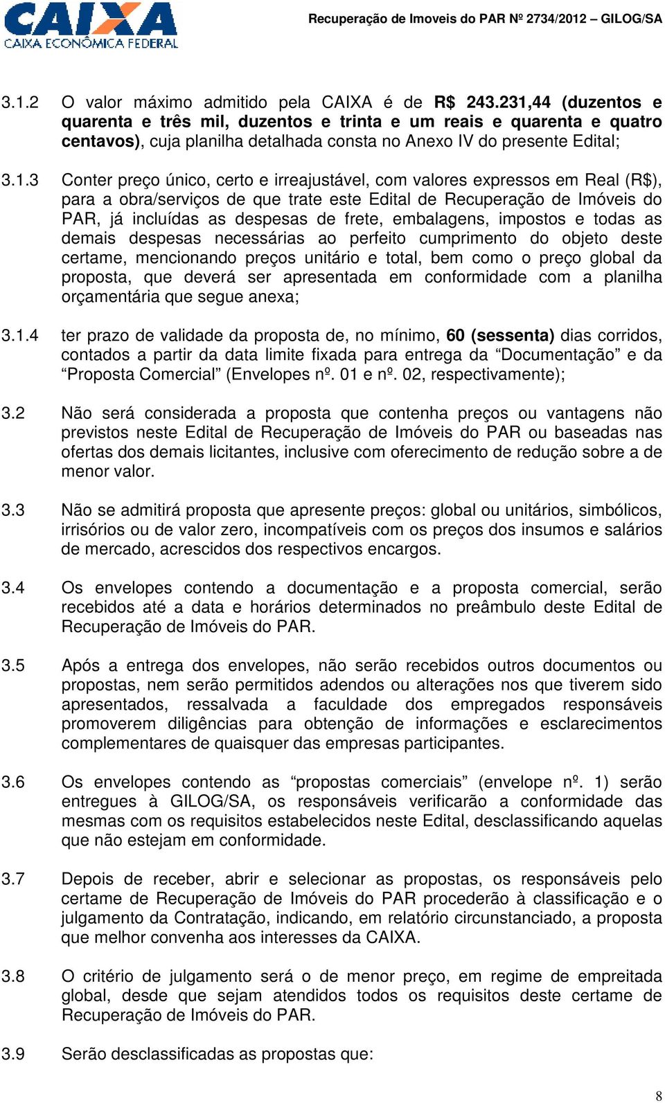 irreajustável, com valores expressos em Real (R$), para a obra/serviços de que trate este Edital de Recuperação de Imóveis do PAR, já incluídas as despesas de frete, embalagens, impostos e todas as