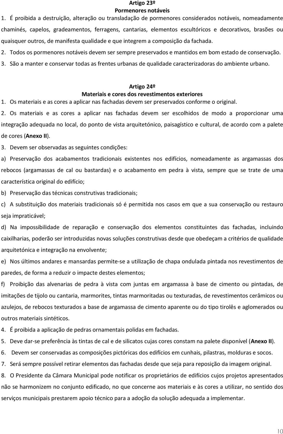 brasões ou quaisquer outros, de manifesta qualidade e que integrem a composição da fachada. 2. Todos os pormenores notáveis devem ser sempre preservados e mantidos em bom estado de conservação. 3.