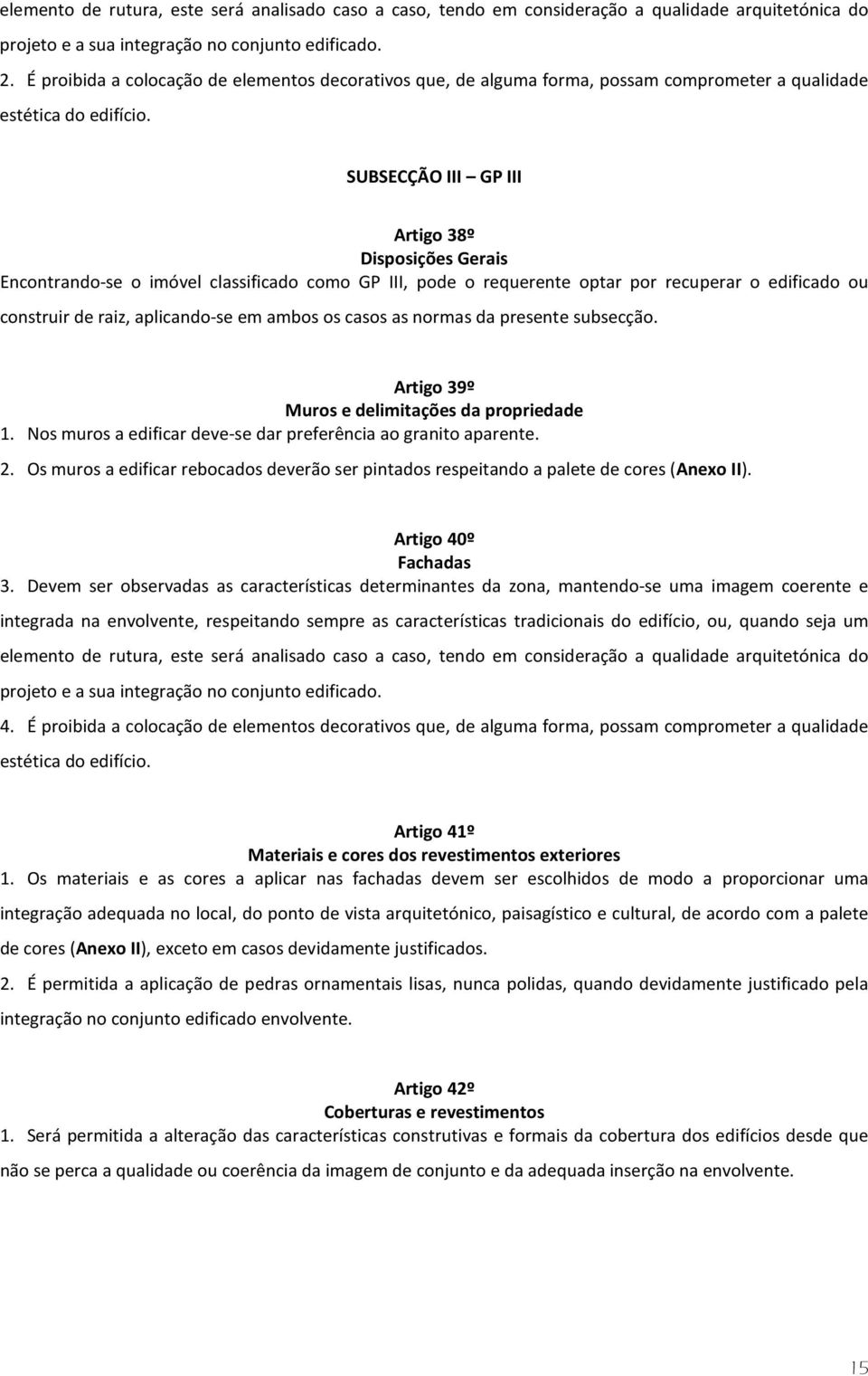 SUBSECÇÃO III GP III Artigo 38º Disposições Gerais Encontrando-se o imóvel classificado como GP III, pode o requerente optar por recuperar o edificado ou construir de raiz, aplicando-se em ambos os