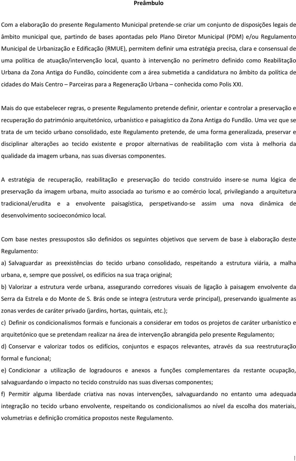 perímetro definido como Reabilitação Urbana da Zona Antiga do Fundão, coincidente com a área submetida a candidatura no âmbito da política de cidades do Mais Centro Parceiras para a Regeneração