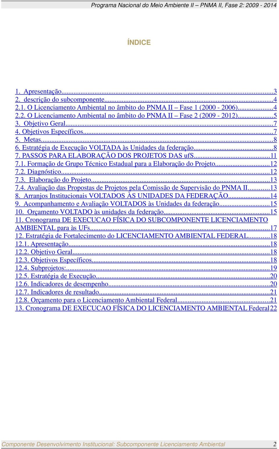 Estratégia de Execução VOLTADA às Unidades da federação... 8 7. PASSOS PARA ELABORAÇÃO DOS PROJETOS DAS ufs... 11 7.1. Formação de Grupo Técnico Estadual para a Elaboração do Projeto... 12 