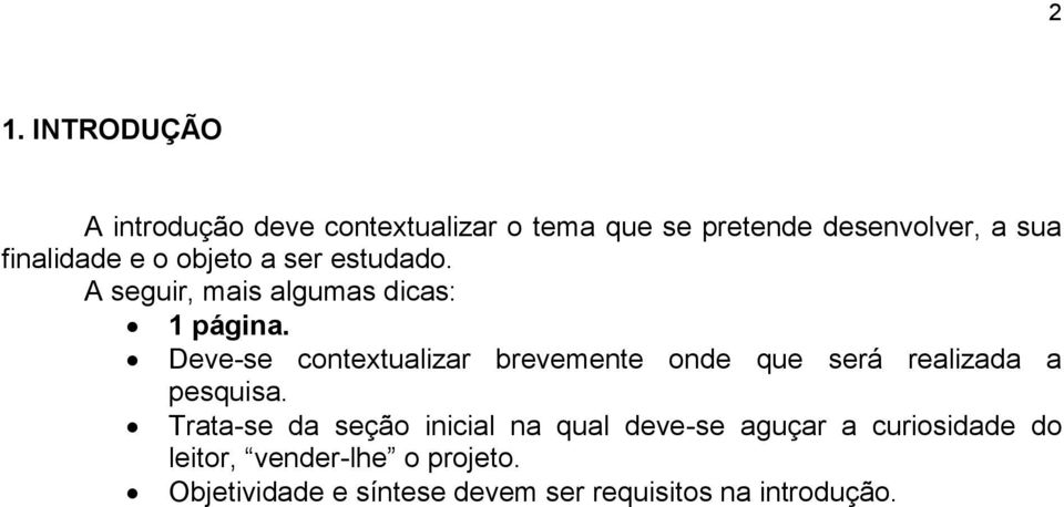 Deve-se contextualizar brevemente onde que será realizada a pesquisa.