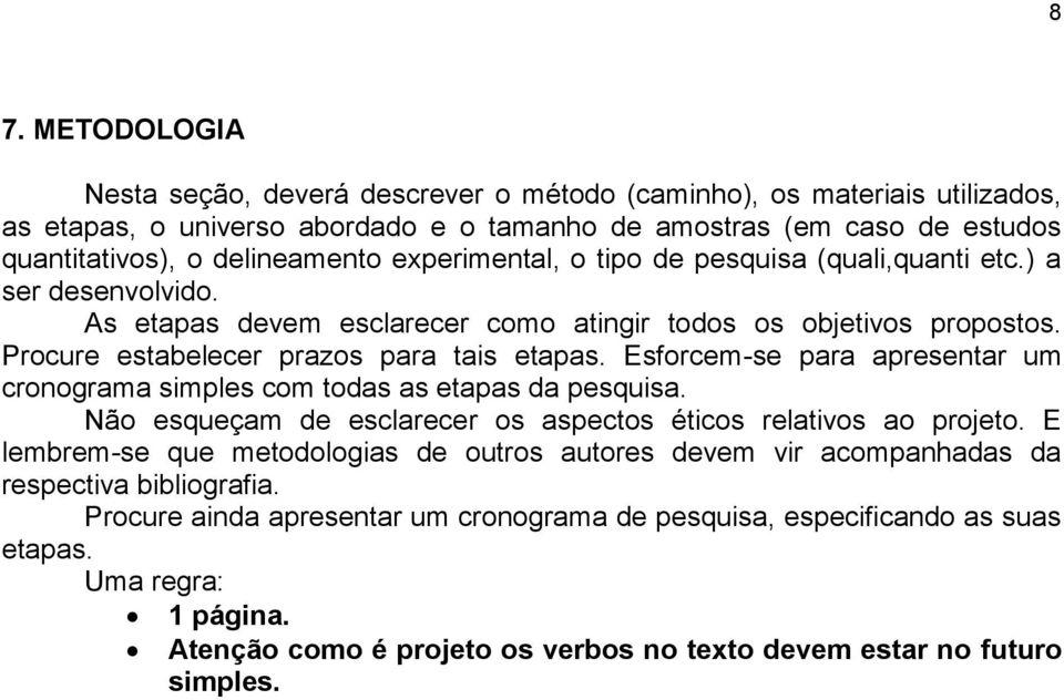 Esforcem-se para apresentar um cronograma simples com todas as etapas da pesquisa. Não esqueçam de esclarecer os aspectos éticos relativos ao projeto.