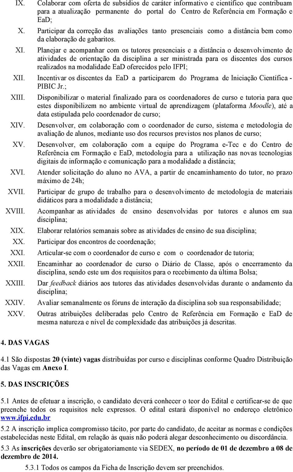 Planejar e acompanhar com os tutores presenciais e a distância o desenvolvimento de atividades de orientação da disciplina a ser ministrada para os discentes dos cursos realizados na modalidade EaD