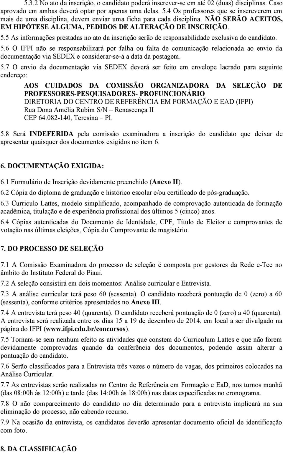 5 As informações prestadas no ato da inscrição serão de responsabilidade exclusiva do candidato. 5.