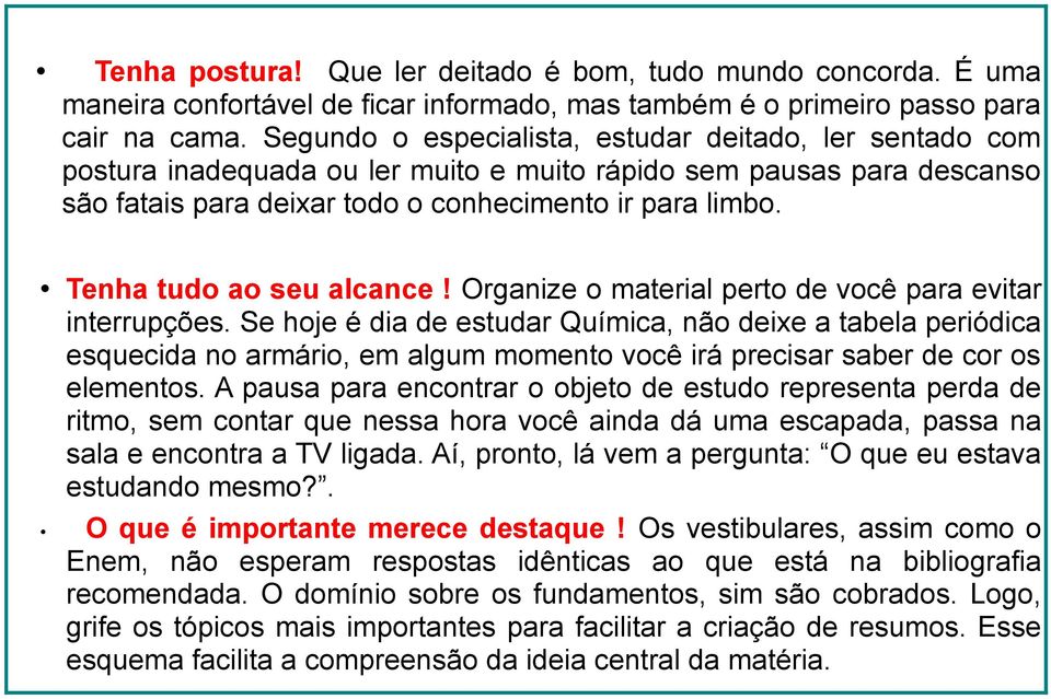 Tenha tudo ao seu alcance! Organize o material perto de você para evitar interrupções.