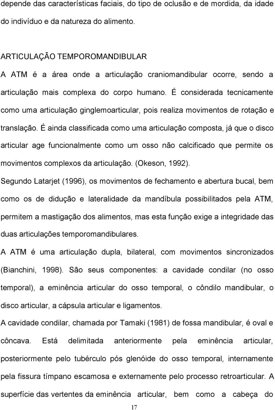 É considerada tecnicamente como uma articulação ginglemoarticular, pois realiza movimentos de rotação e translação.