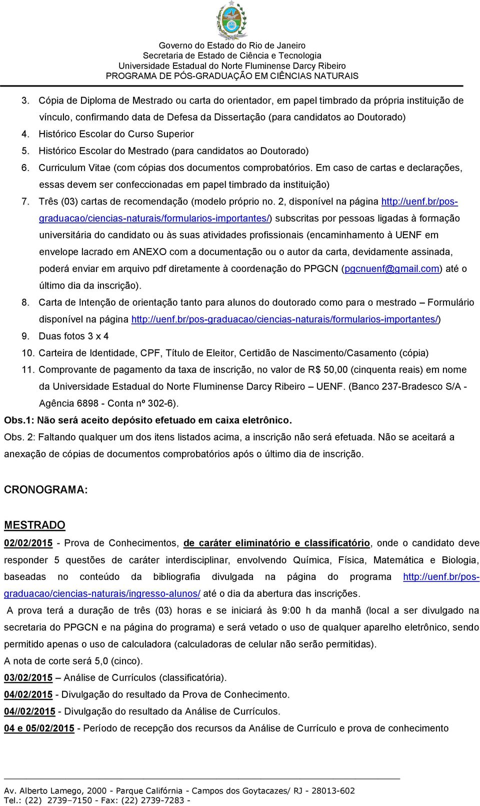 Em caso de cartas e declarações, essas devem ser confeccionadas em papel timbrado da instituição) 7. Três (03) cartas de recomendação (modelo próprio no. 2, disponível na página http://uenf.