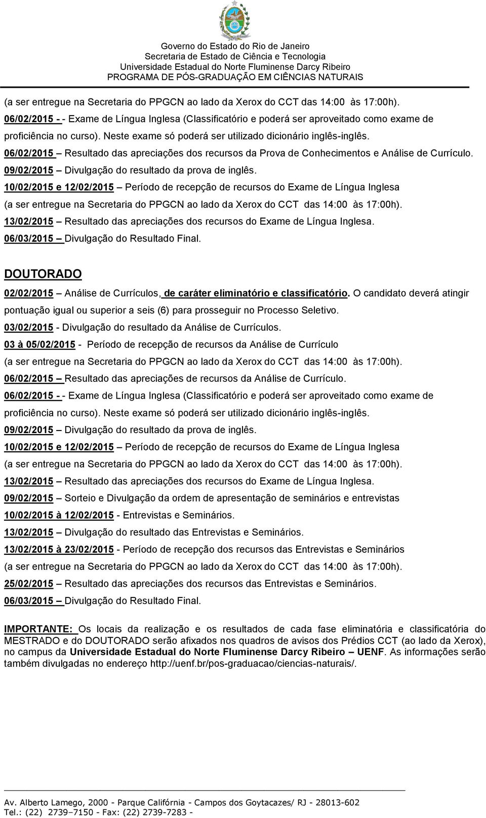 10/02/2015 e 12/02/2015 Período de recepção de recursos do Exame de Língua Inglesa 13/02/2015 Resultado das apreciações dos recursos do Exame de Língua Inglesa.