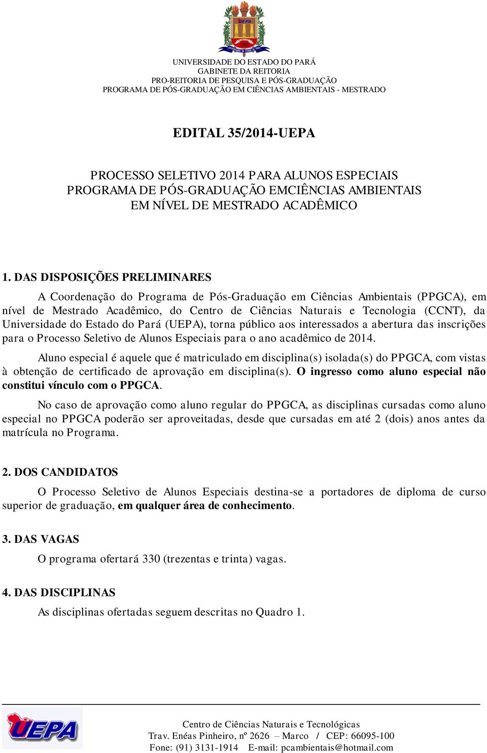 Universidade do Estado do Pará (UEPA), torna público aos interessados a abertura das inscrições para o Processo Seletivo de Alunos Especiais para o ano acadêmico de 2014.