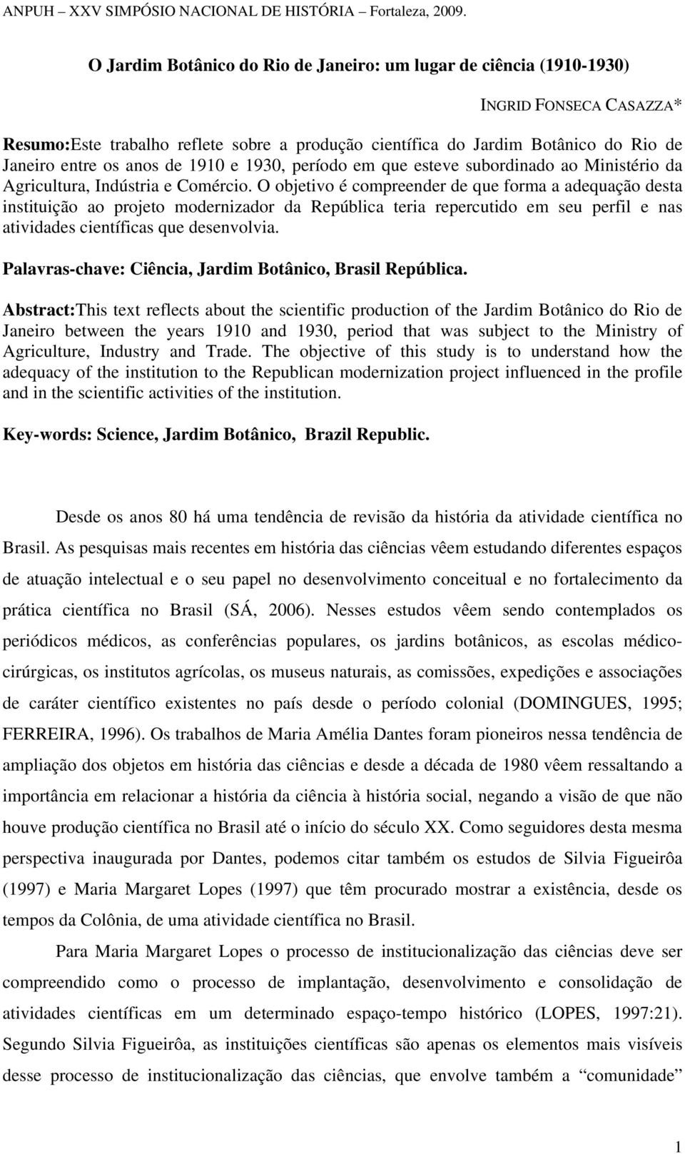 O objetivo é compreender de que forma a adequação desta instituição ao projeto modernizador da República teria repercutido em seu perfil e nas atividades científicas que desenvolvia.