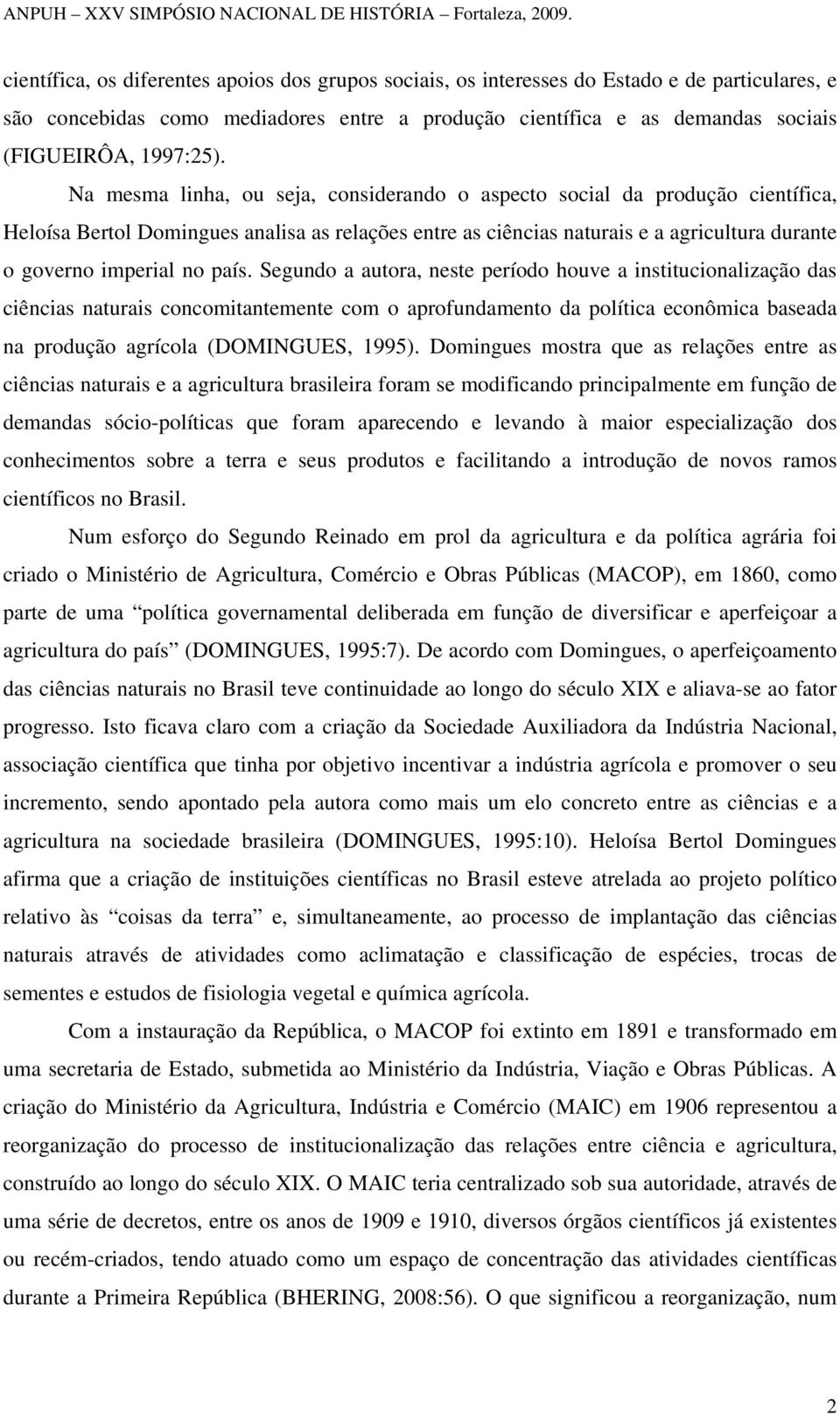 país. Segundo a autora, neste período houve a institucionalização das ciências naturais concomitantemente com o aprofundamento da política econômica baseada na produção agrícola (DOMINGUES, 1995).