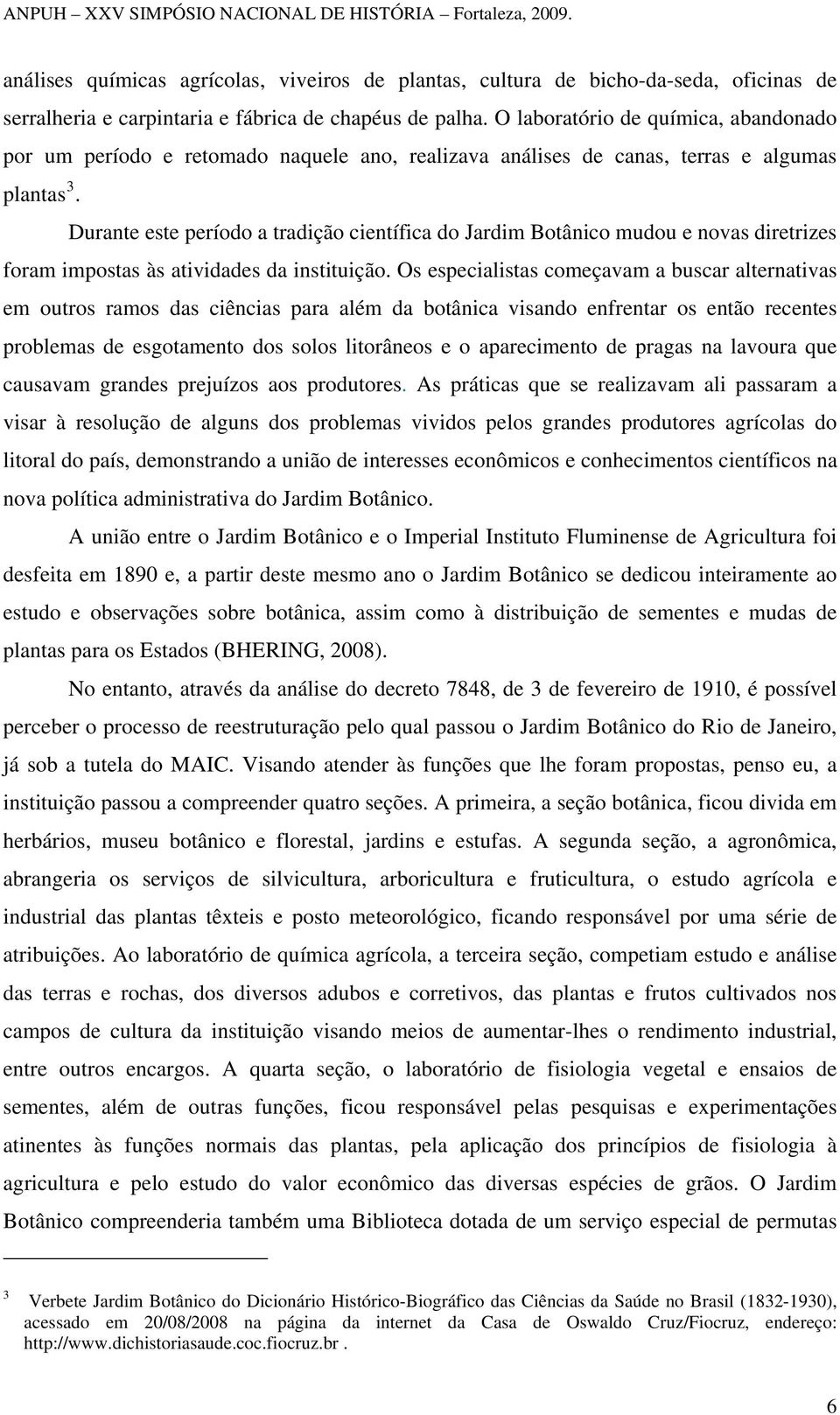 Durante este período a tradição científica do Jardim Botânico mudou e novas diretrizes foram impostas às atividades da instituição.