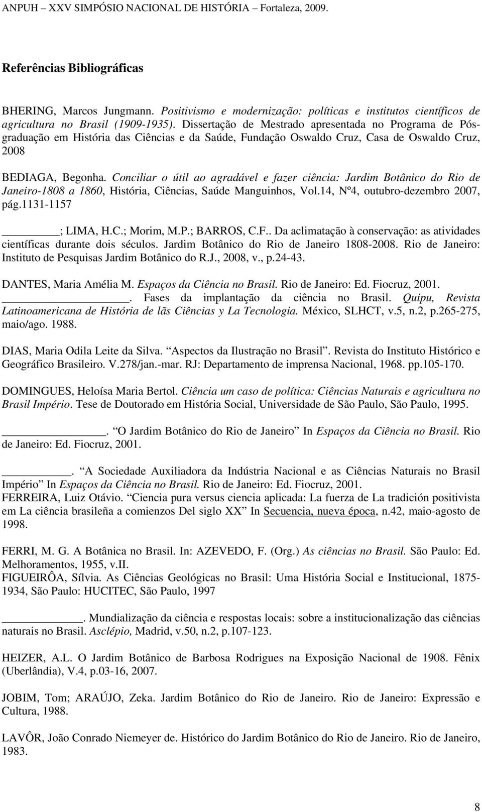 Conciliar o útil ao agradável e fazer ciência: Jardim Botânico do Rio de Janeiro-1808 a 1860, História, Ciências, Saúde Manguinhos, Vol.14, Nº4, outubro-dezembro 2007, pág.1131-1157 ; LIMA, H.C.; Morim, M.