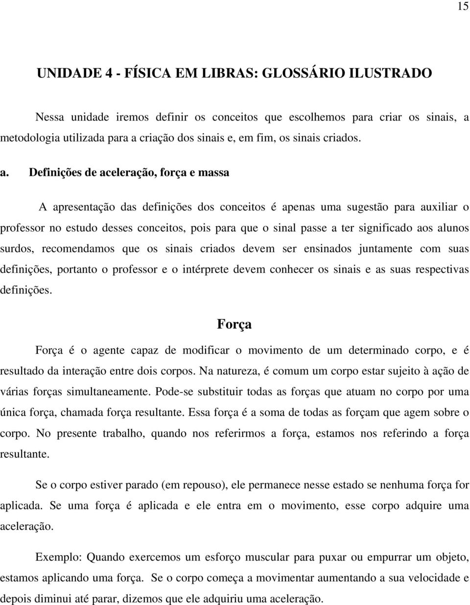 Definições de aceleração, força e massa A apresentação das definições dos conceitos é apenas uma sugestão para auxiliar o professor no estudo desses conceitos, pois para que o sinal passe a ter