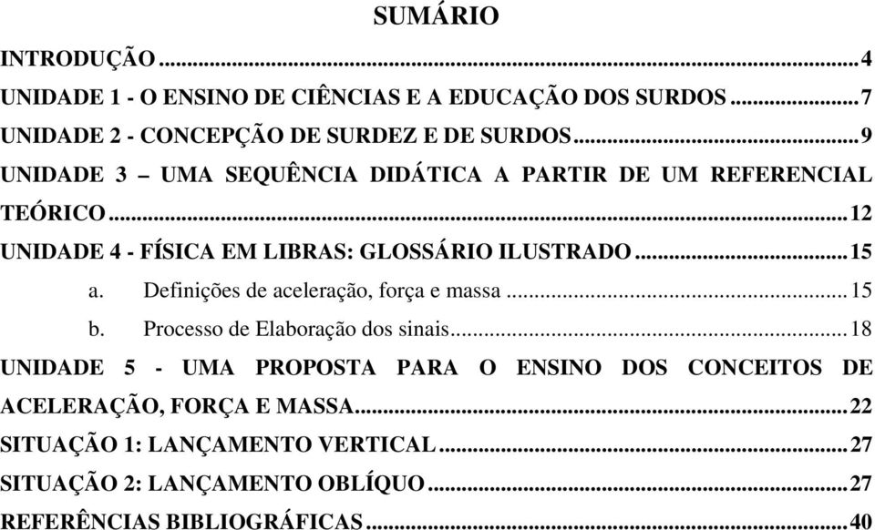 Definições de aceleração, força e massa... 15 b. Processo de Elaboração dos sinais.