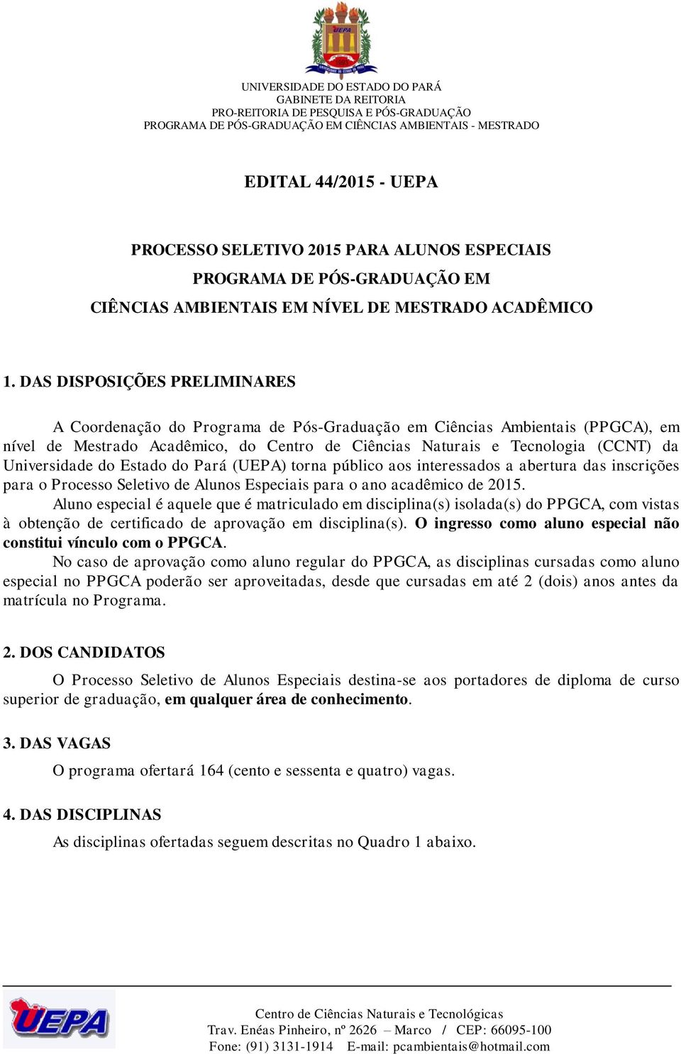 Universidade do Estado do Pará (UEPA) torna público aos interessados a abertura das inscrições para o Processo Seletivo de Alunos Especiais para o ano acadêmico de 2015.