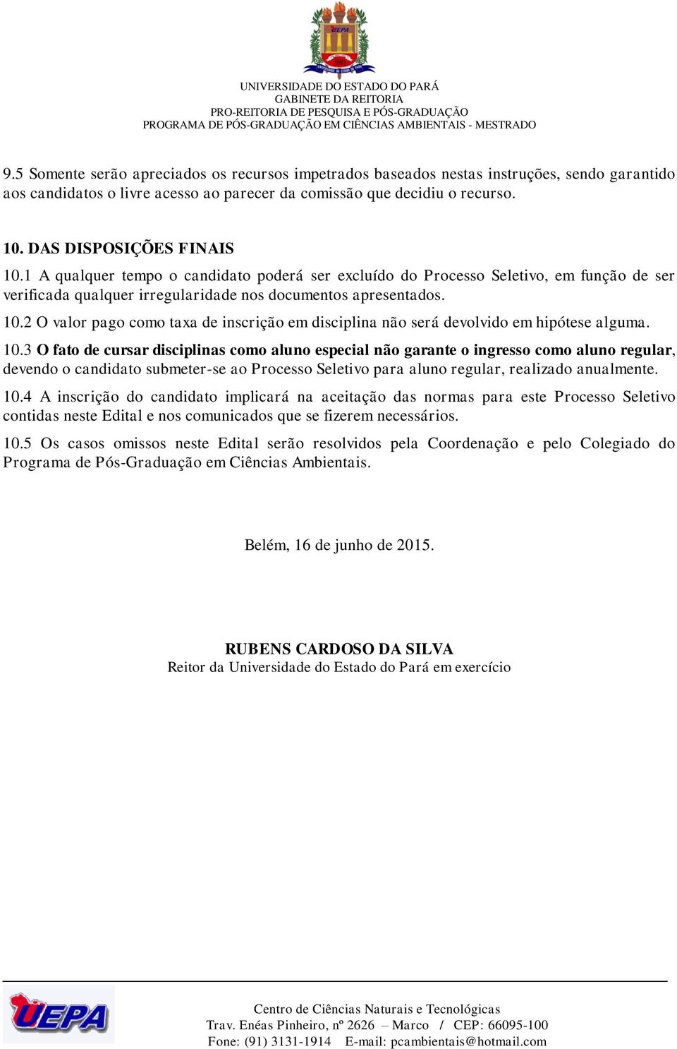 10.3 O fato de cursar disciplinas como aluno especial não garante o ingresso como aluno regular, devendo o candidato submeter-se ao Processo Seletivo para aluno regular, realizado anualmente. 10.