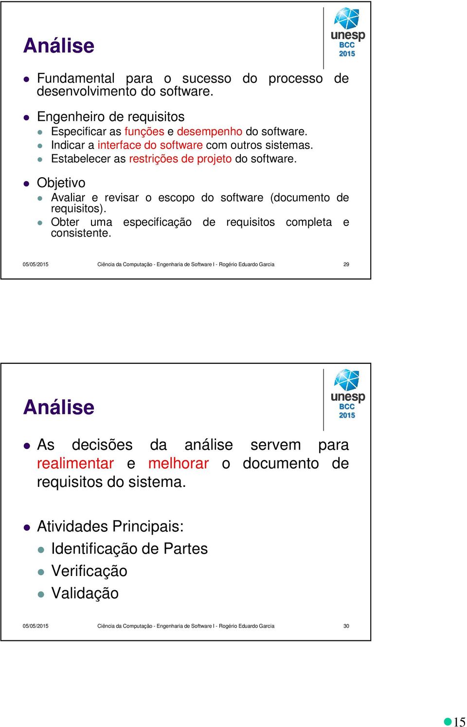 Obter uma especificação de requisitos completa e consistente.