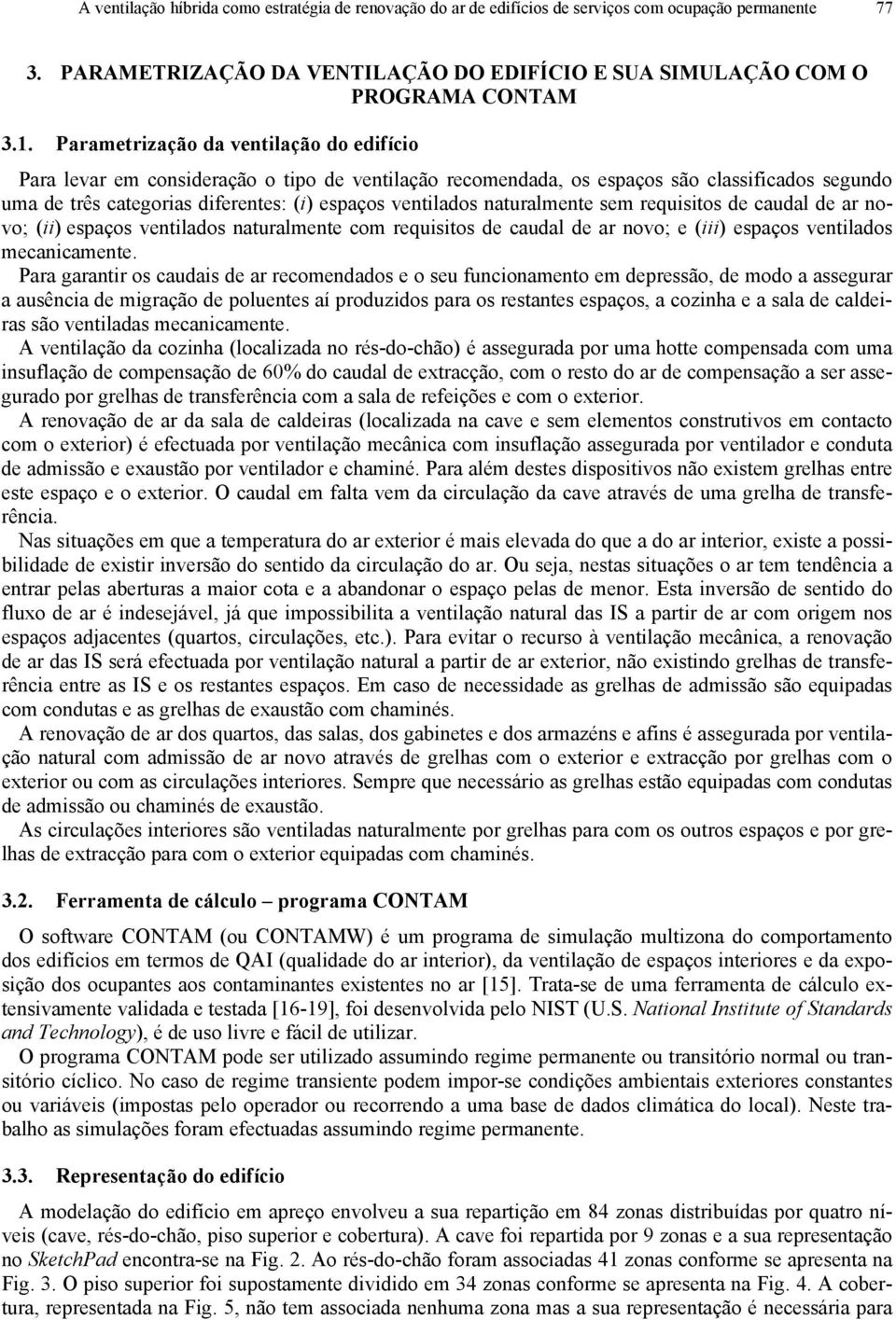 naturalmente sem requisitos de caudal de ar novo; (ii) espaços ventilados naturalmente com requisitos de caudal de ar novo; e (iii) espaços ventilados mecanicamente.