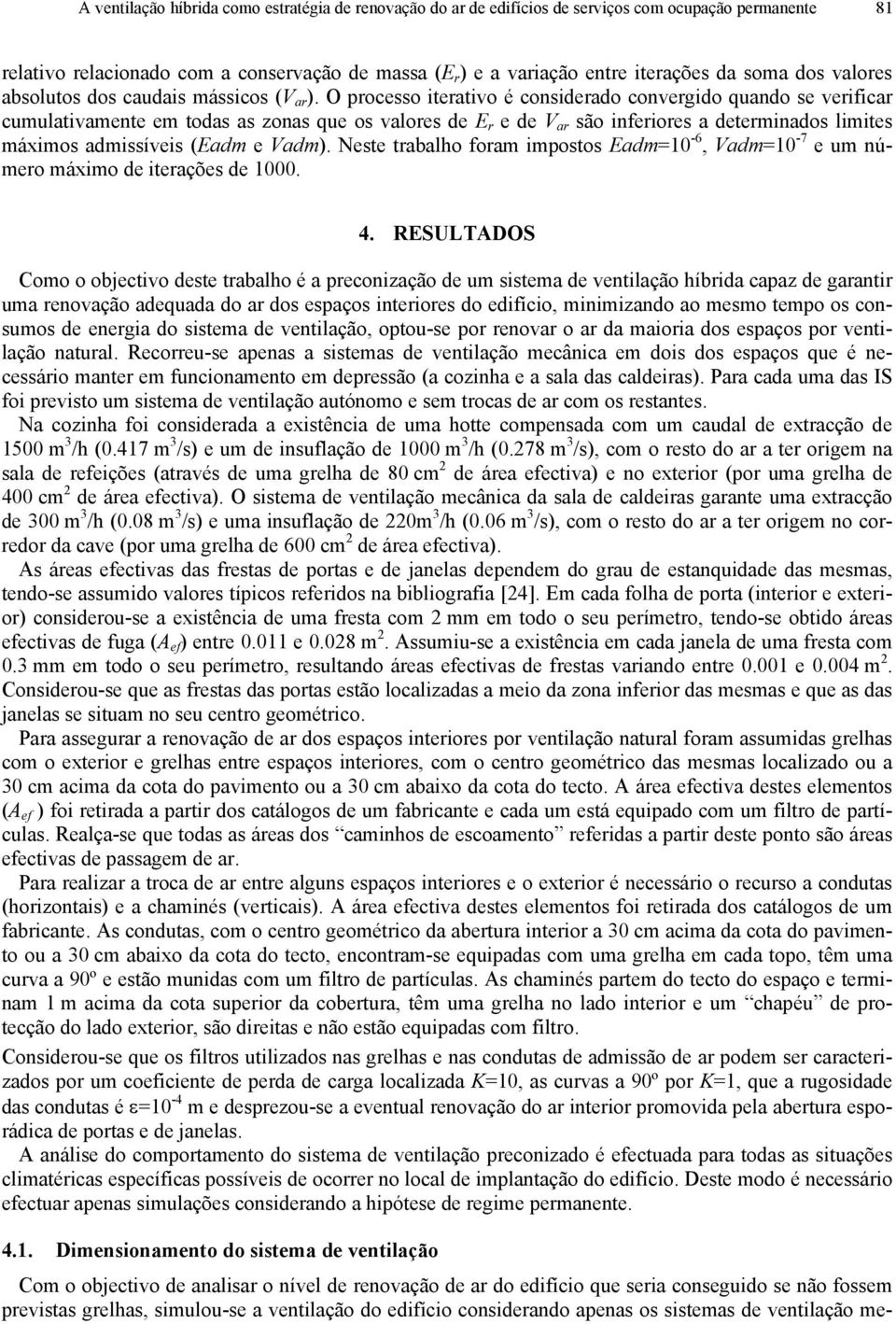 O processo iterativo é considerado convergido quando se verificar cumulativamente em todas as zonas que os valores de E r e de V ar são inferiores a determinados limites máximos admissíveis (Eadm e