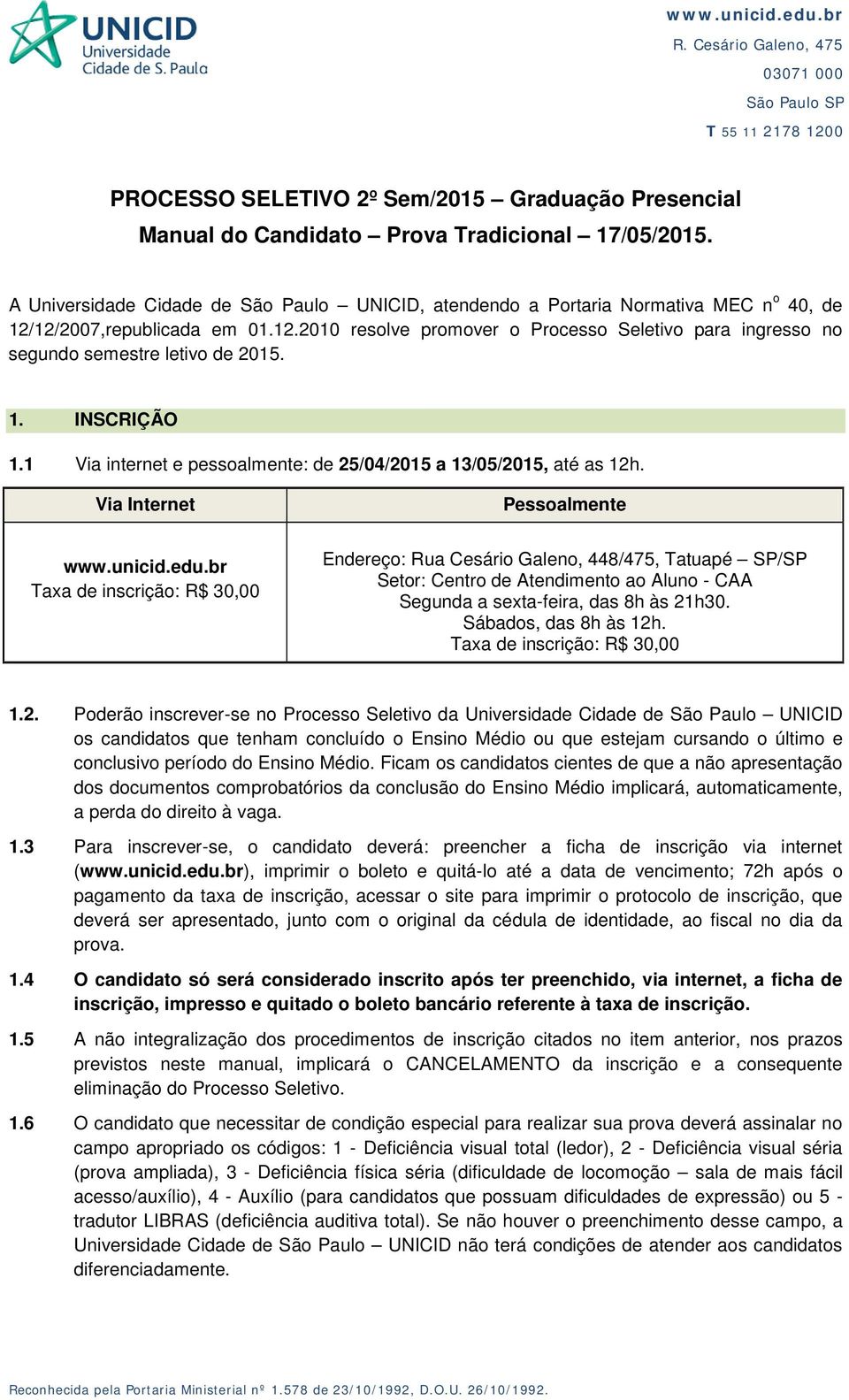 1. INSCRIÇÃO 1.1 Via internet e pessoalmente: de 25/04/2015 a 13/05/2015, até as 12h. Via Internet Pessoalmente www.unicid.edu.