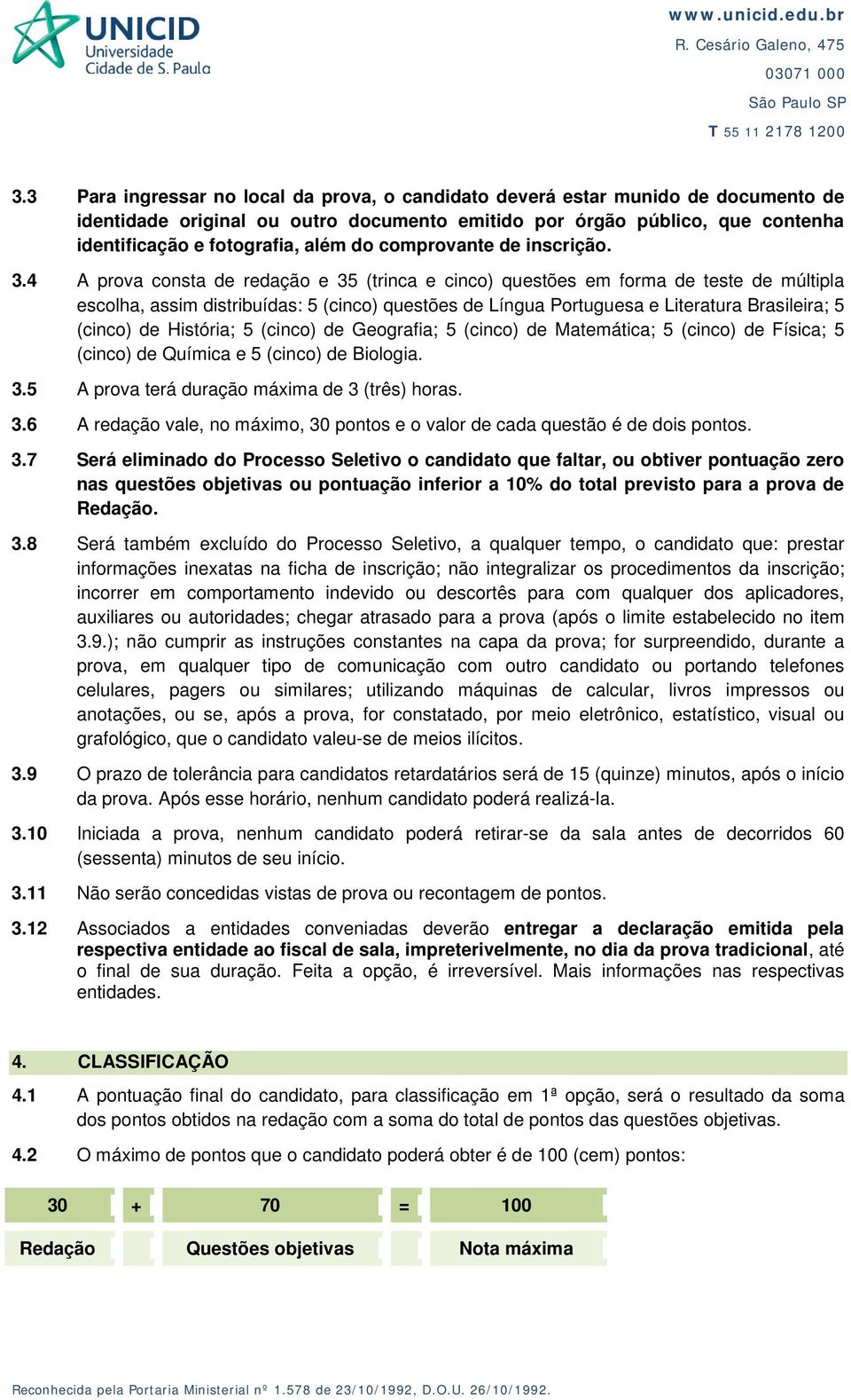 4 A prova consta de redação e 35 (trinca e cinco) questões em forma de teste de múltipla escolha, assim distribuídas: 5 (cinco) questões de Língua Portuguesa e Literatura Brasileira; 5 (cinco) de