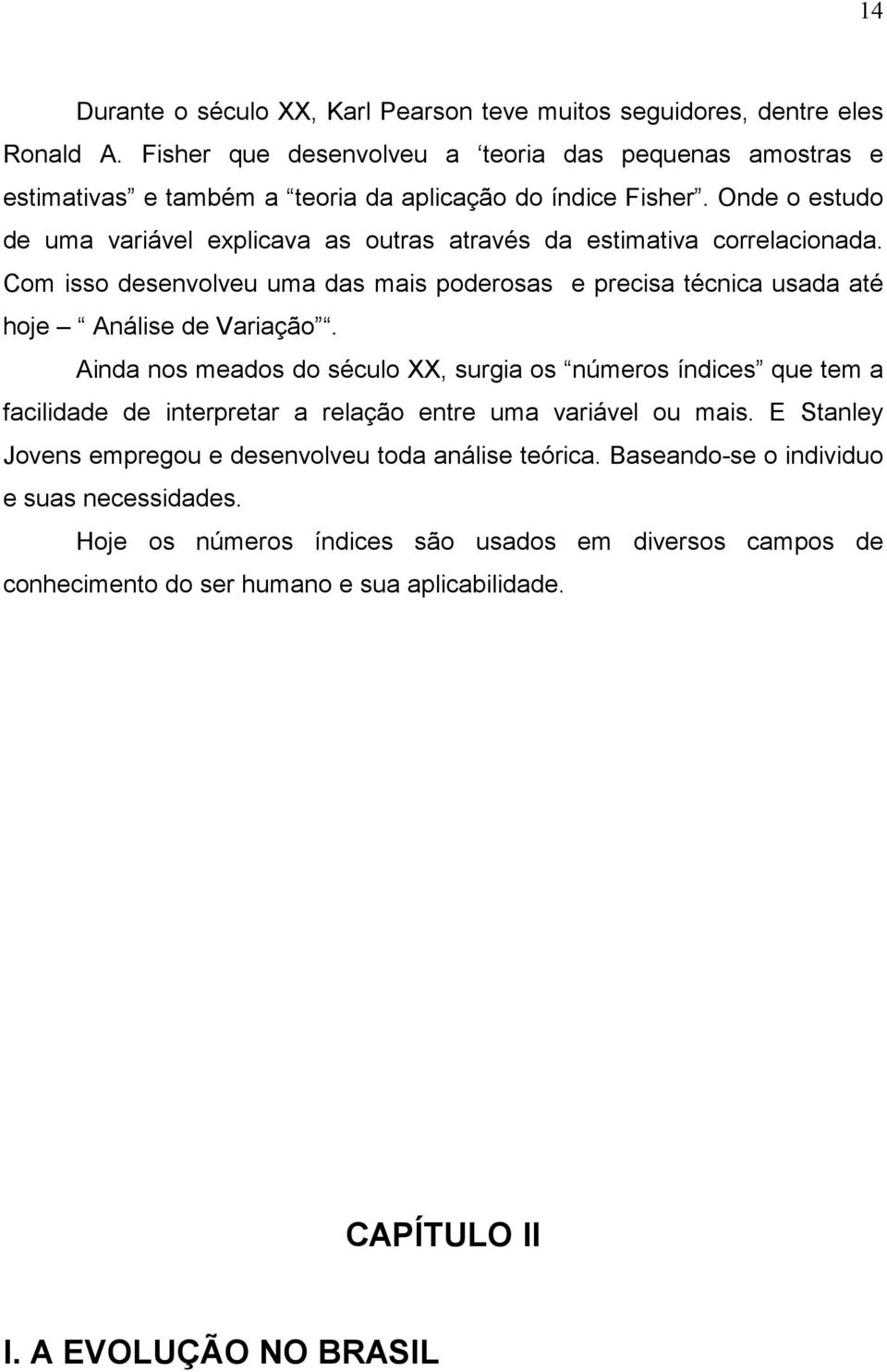 Onde o estudo de uma variável explicava as outras através da estimativa correlacionada. Com isso desenvolveu uma das mais poderosas e precisa técnica usada até hoje Análise de Variação.