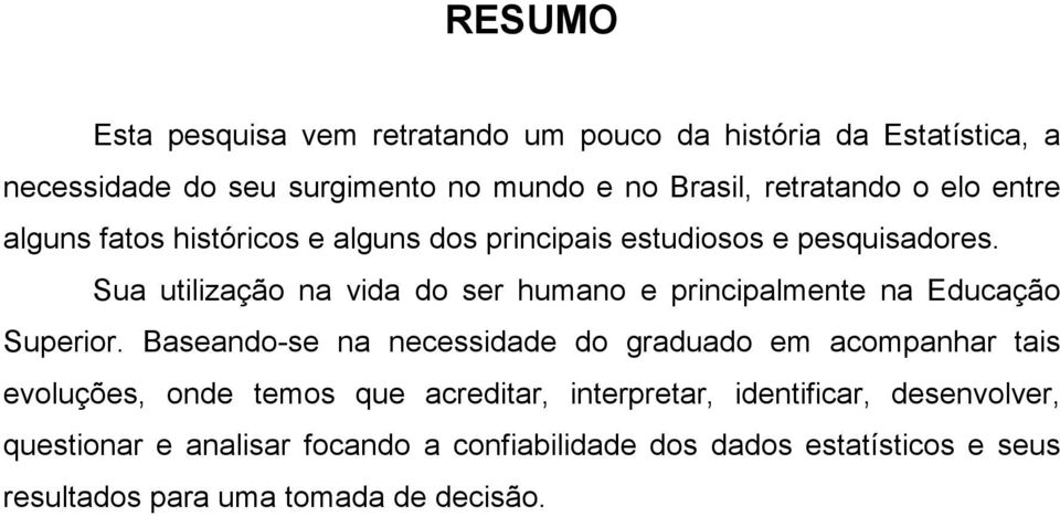 Sua utilização na vida do ser humano e principalmente na Educação Superior.