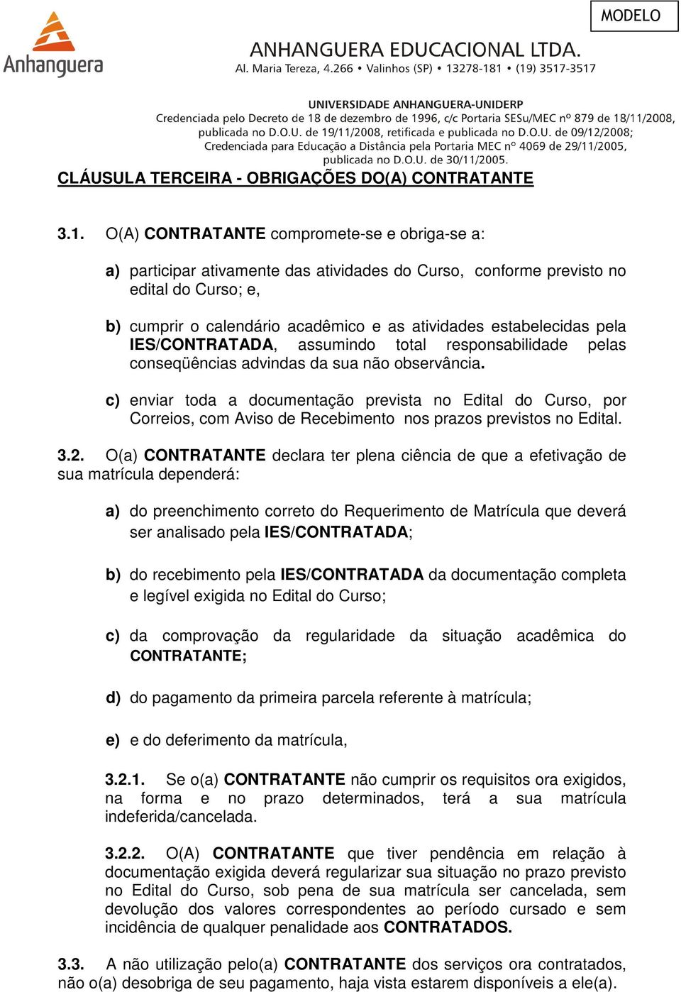 estabelecidas pela IES/CONTRATADA, assumindo total responsabilidade pelas conseqüências advindas da sua não observância.