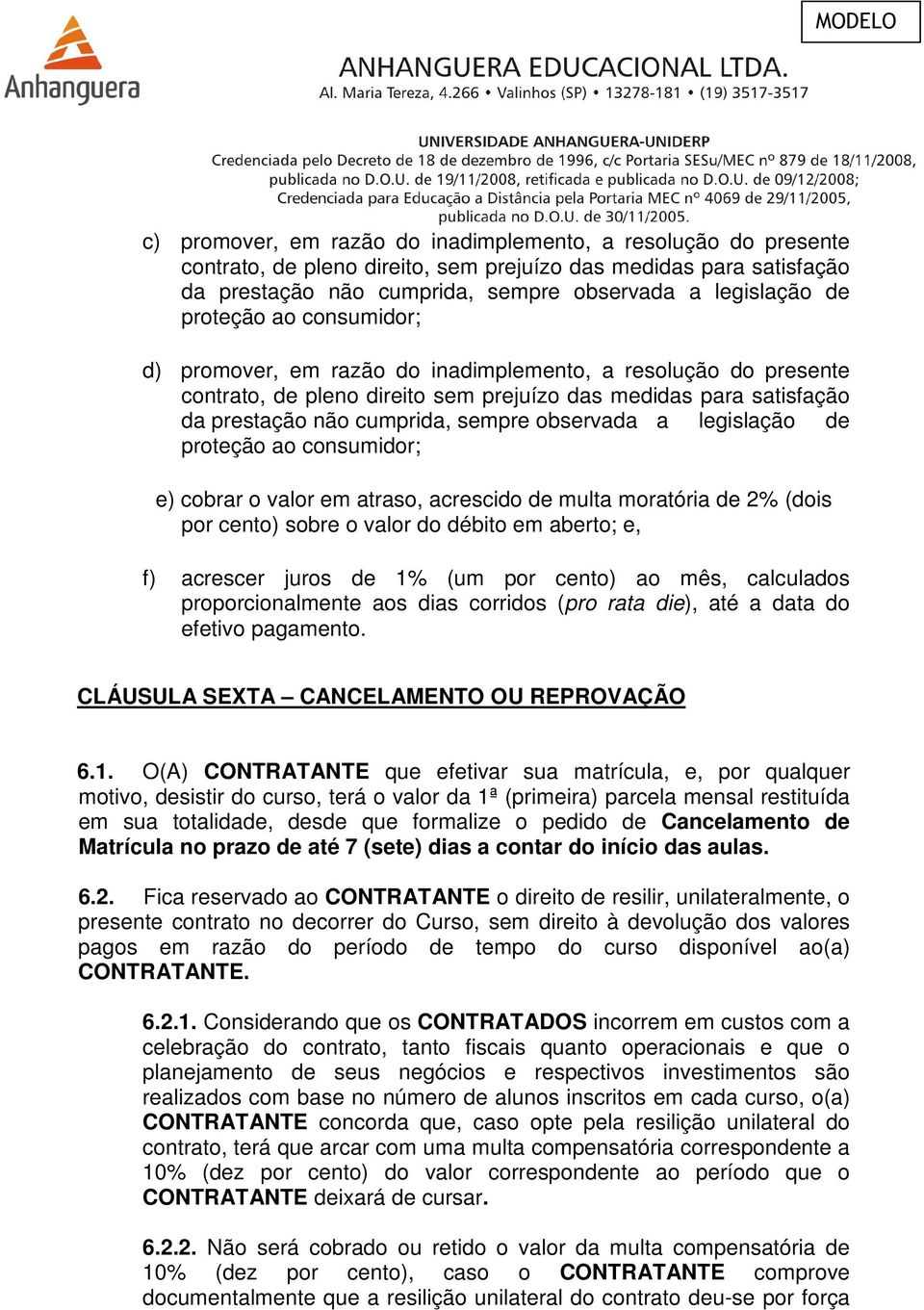 observada a legislação de proteção ao consumidor; e) cobrar o valor em atraso, acrescido de multa moratória de 2% (dois por cento) sobre o valor do débito em aberto; e, f) acrescer juros de 1% (um