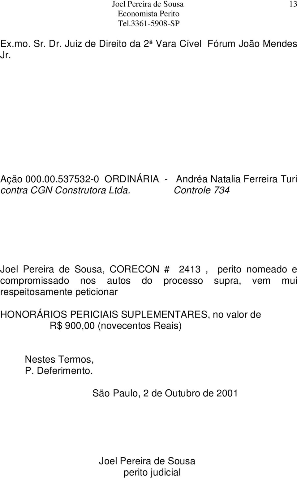 Controle 734 Joel Pereira de Sousa, CORECON # 2413, perito nomeado e compromissado nos autos do processo supra, vem mui