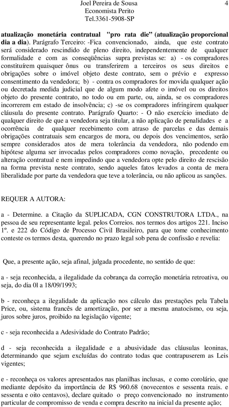 - os compradores constituírem quaisquer ônus ou transferirem a terceiros os seus direitos e obrigações sobre o imóvel objeto deste contrato, sem o prévio e expresso consentimento da vendedora; b) -