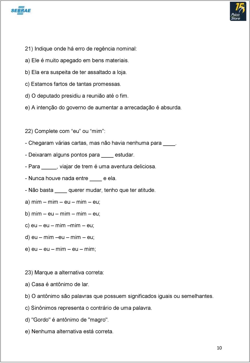 - Deixaram alguns pontos para estudar. - Para, viajar de trem é uma aventura deliciosa. - Nunca houve nada entre e ela. - Não basta querer mudar, tenho que ter atitude.