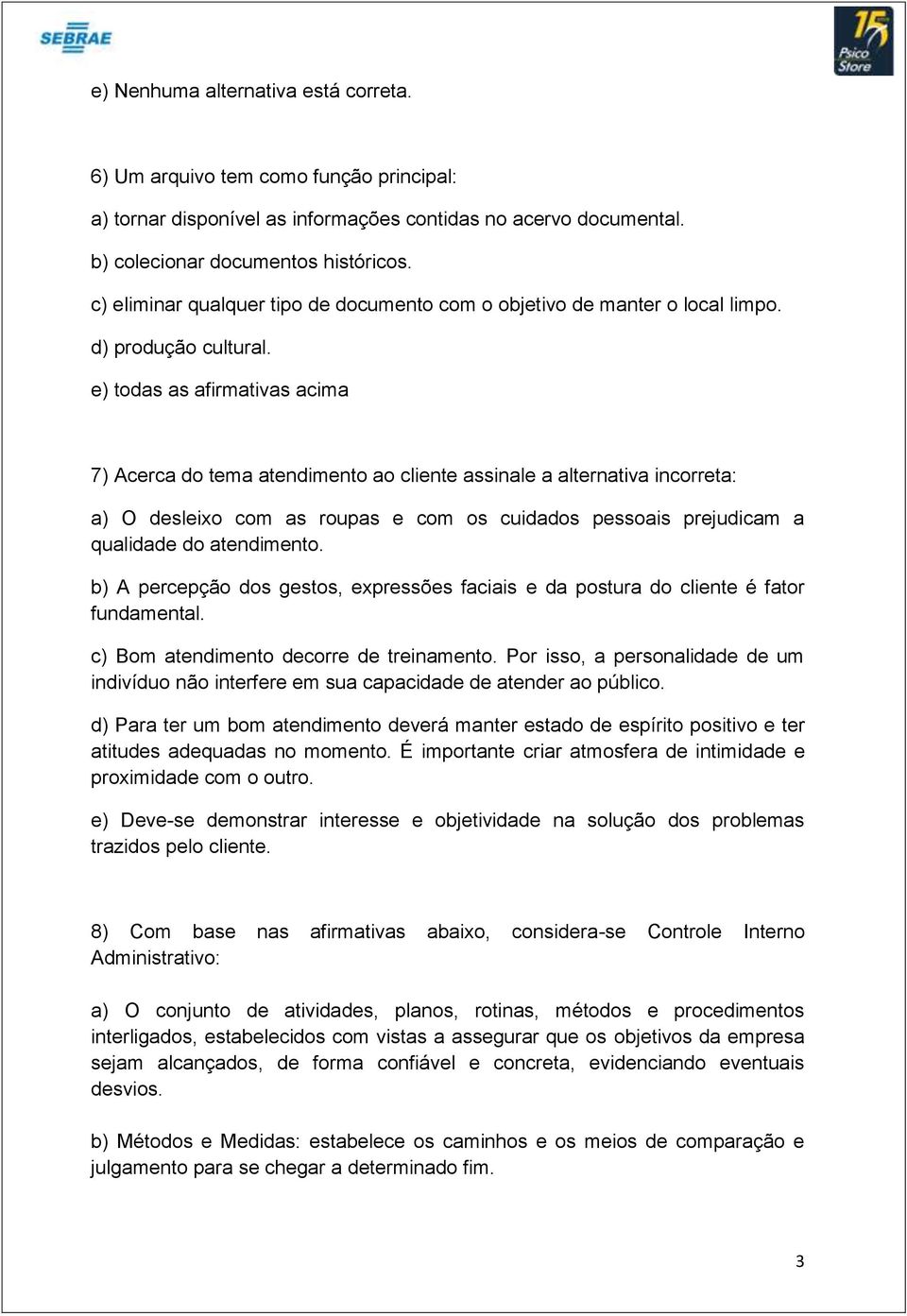 e) todas as afirmativas acima 7) Acerca do tema atendimento ao cliente assinale a alternativa incorreta: a) O desleixo com as roupas e com os cuidados pessoais prejudicam a qualidade do atendimento.