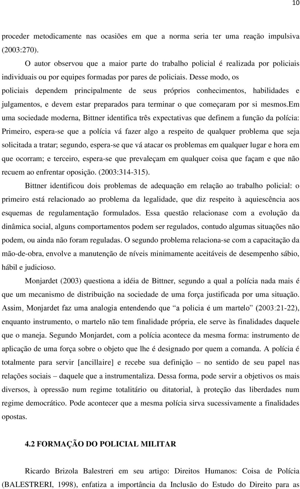 Desse modo, os policiais dependem principalmente de seus próprios conhecimentos, habilidades e julgamentos, e devem estar preparados para terminar o que começaram por si mesmos.